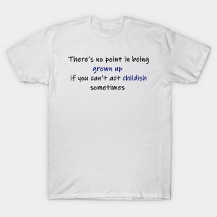 there's no point in being grown up (colour) T-Shirt